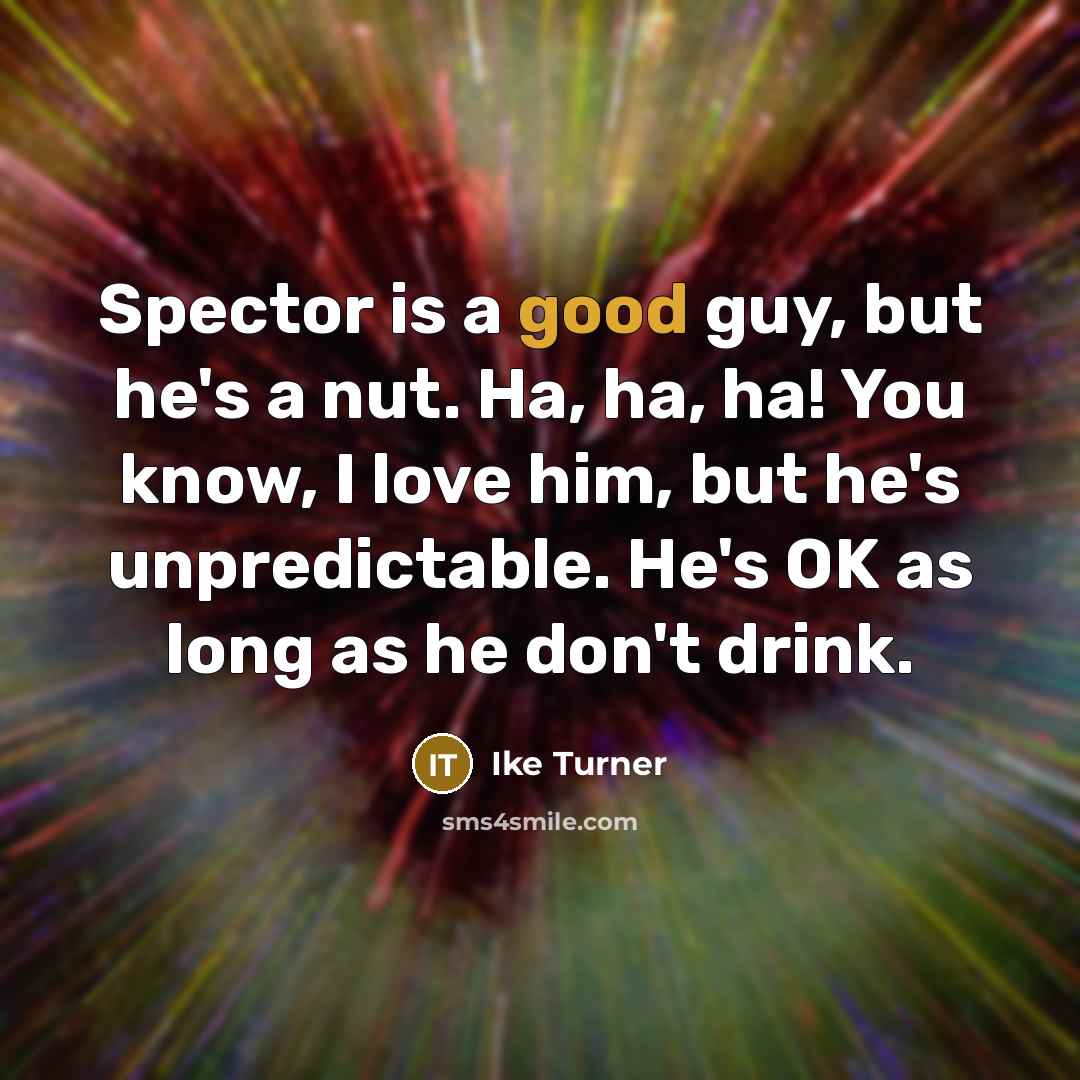 “Spector is a good guy, but he's a nut. Ha,…” quote by Ike Turner
