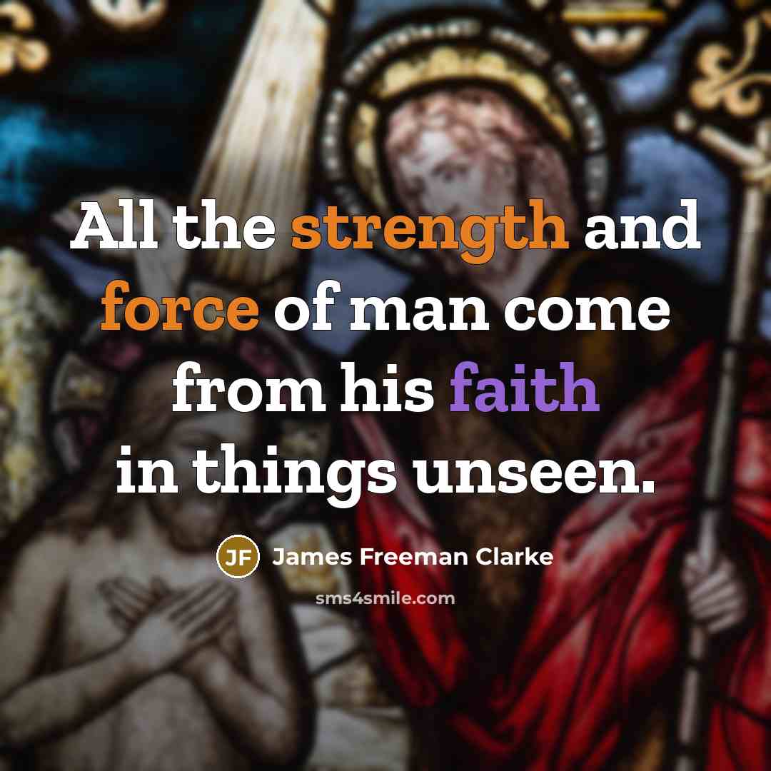 “All the strength and force of man come from his…” quote by James Freeman Clarke