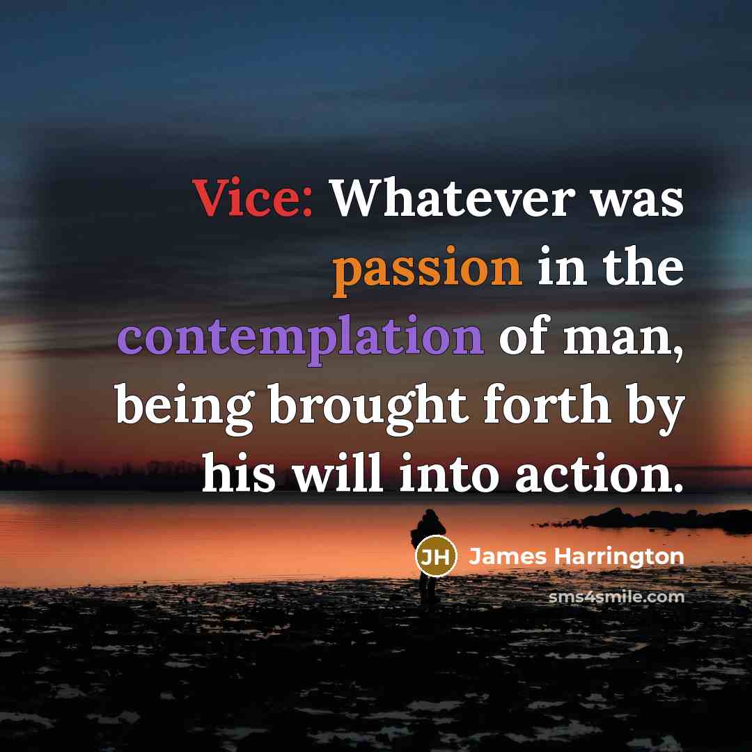 “Vice: Whatever was passion in the contemplation of man, being…” quote by James Harrington