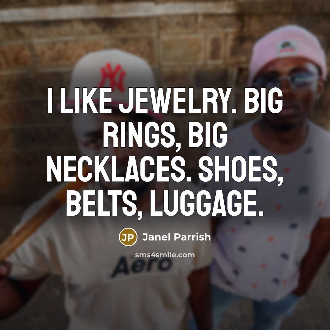 “I like jewelry. Big rings, big necklaces. Shoes, belts, luggage.…” quote by Janel Parrish