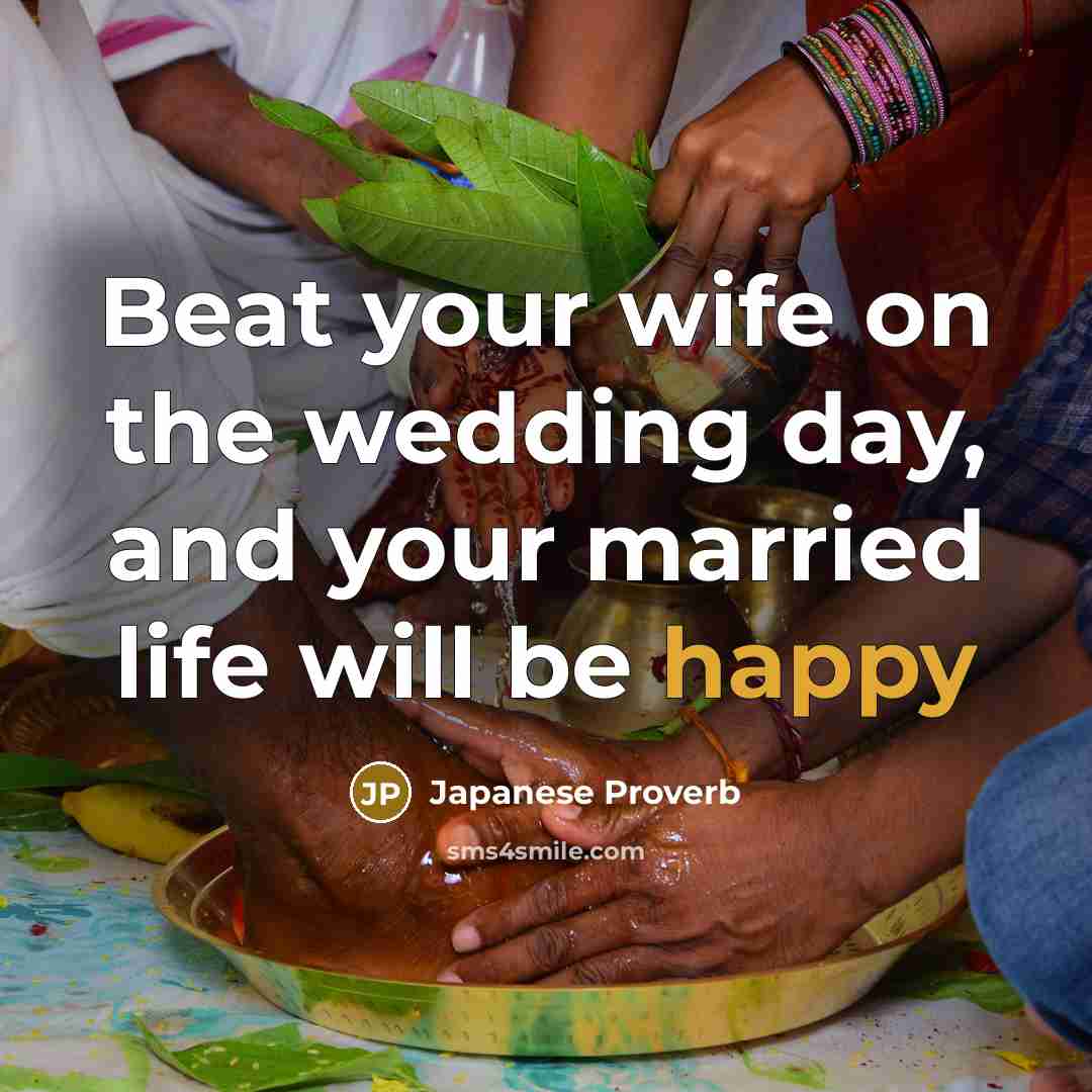 “Beat your wife on the wedding day, and your married…” quote by Japanese Proverb