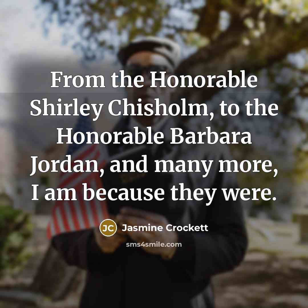 “From the Honorable Shirley Chisholm, to the Honorable Barbara Jordan,…” quote by Jasmine Crockett