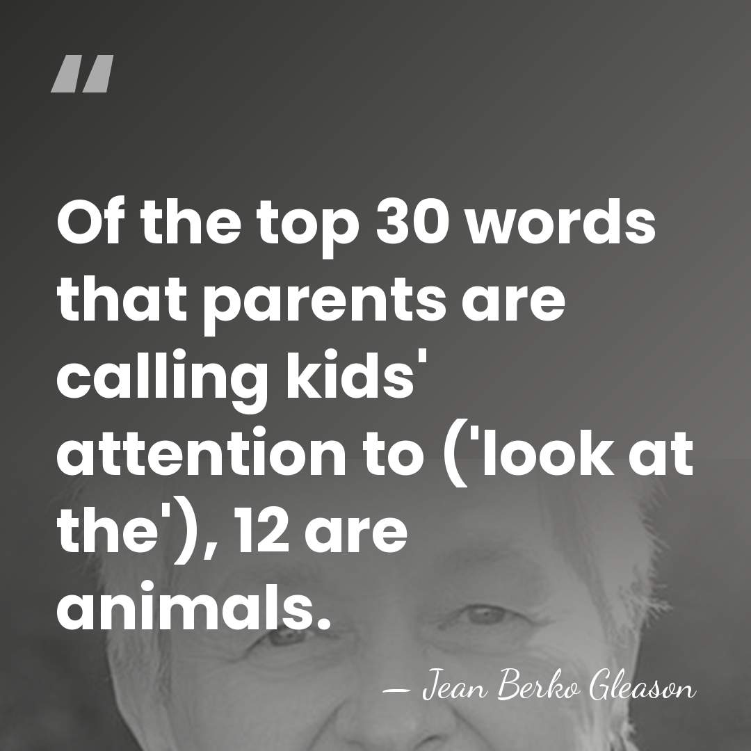 Of the top 30 words that parents are calling kids' attention to&hellip; - Jean Berko Gleason