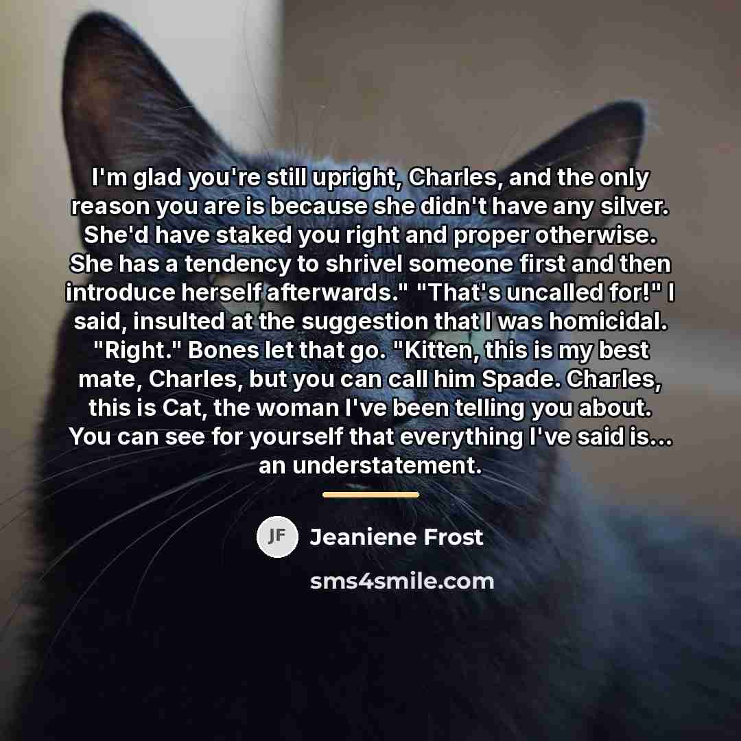 “I'm glad you're still upright, Charles, and the only reason…” quote by Jeaniene Frost