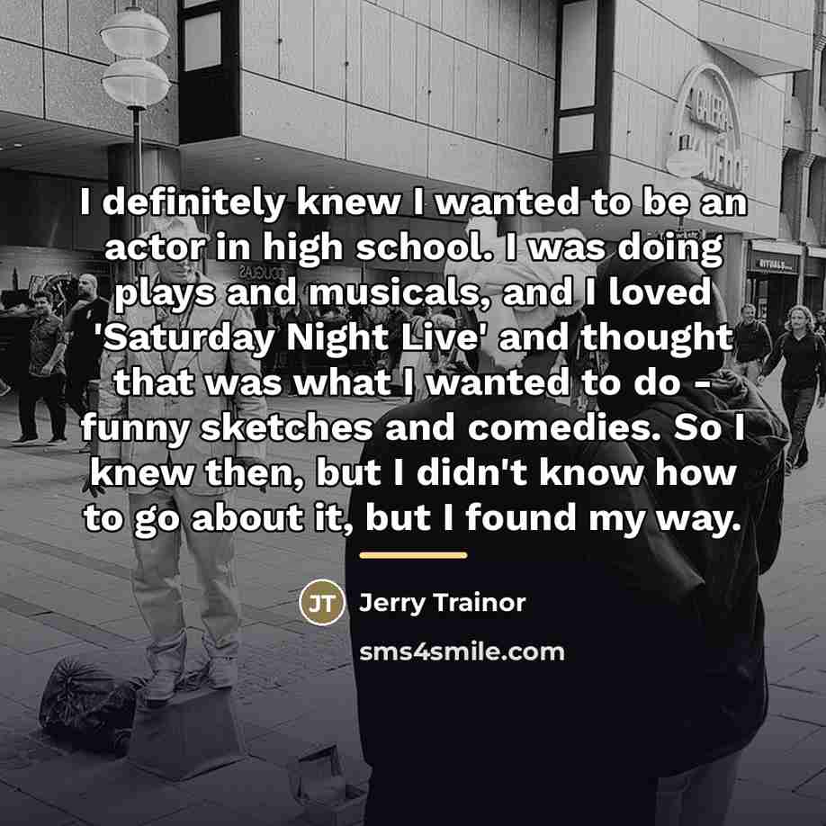 “I definitely knew I wanted to be an actor in…” quote by Jerry Trainor