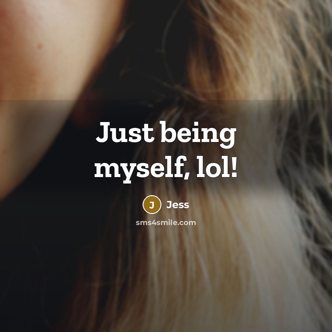 “Just being myself, lol!” quote by Jess