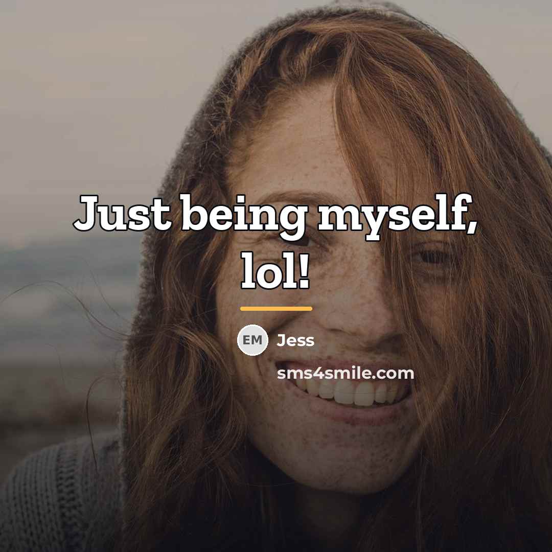 “Just being myself, lol!…” quote by Jess