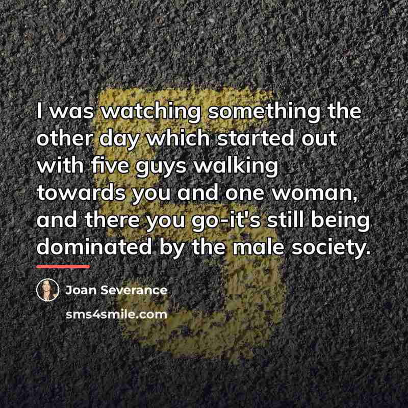 “I was watching something the other day which started out…” quote by Joan Severance