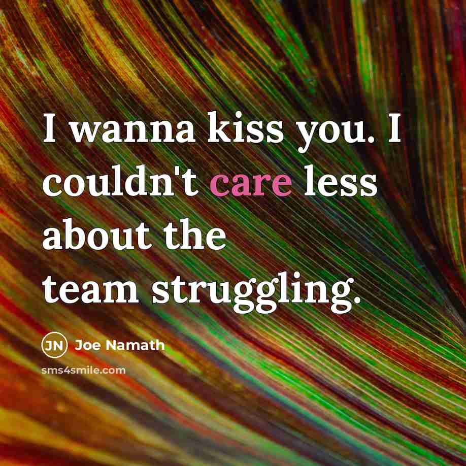 “I wanna kiss you. I couldn't care less about the…” quote by Joe Namath