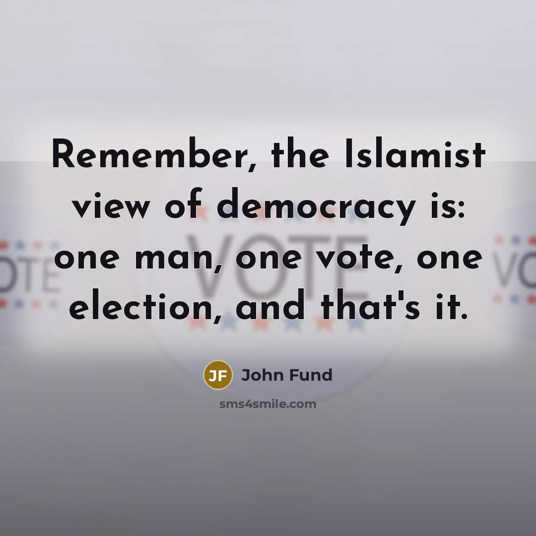 “Remember, the Islamist view of democracy is: one man, one…” quote by John Fund