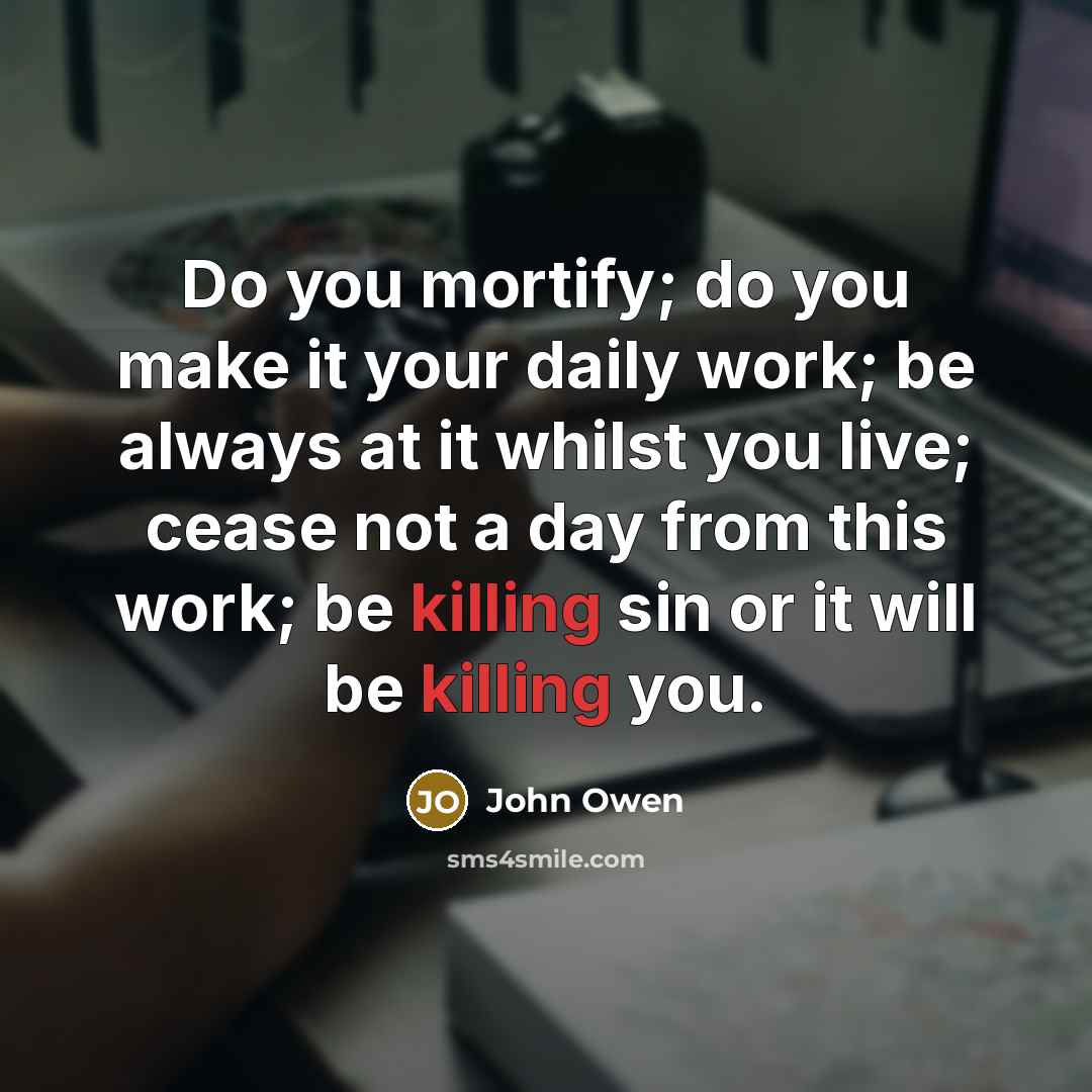 “Do you mortify; do you make it your daily work;…” quote by John Owen