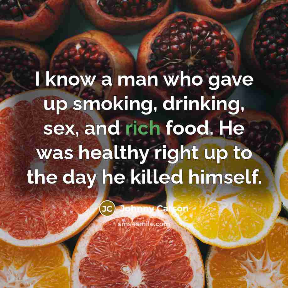 “I know a man who gave up smoking, drinking, sex,…” quote by Johnny Carson