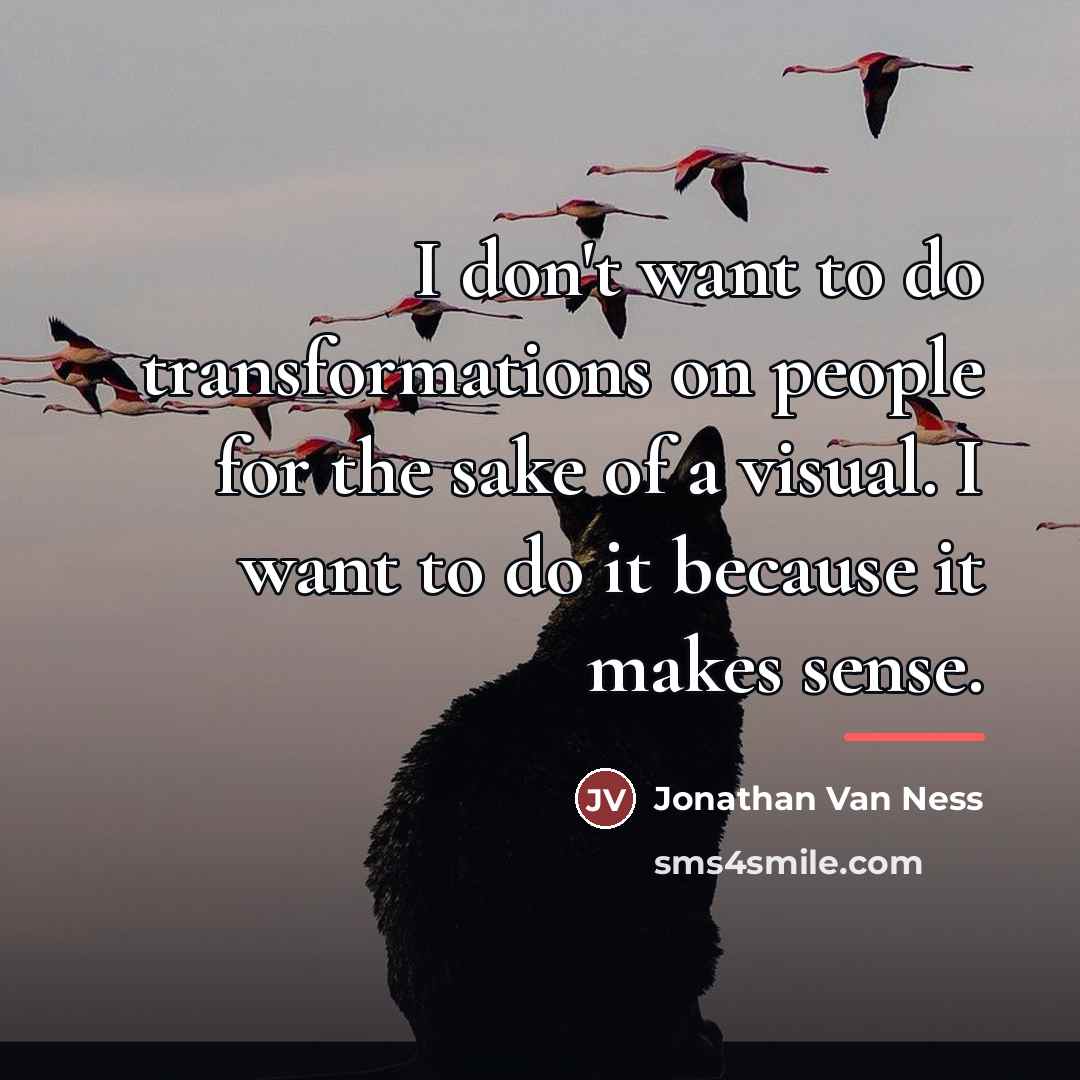 “I don't want to do transformations on people for the…” quote by Jonathan Van Ness