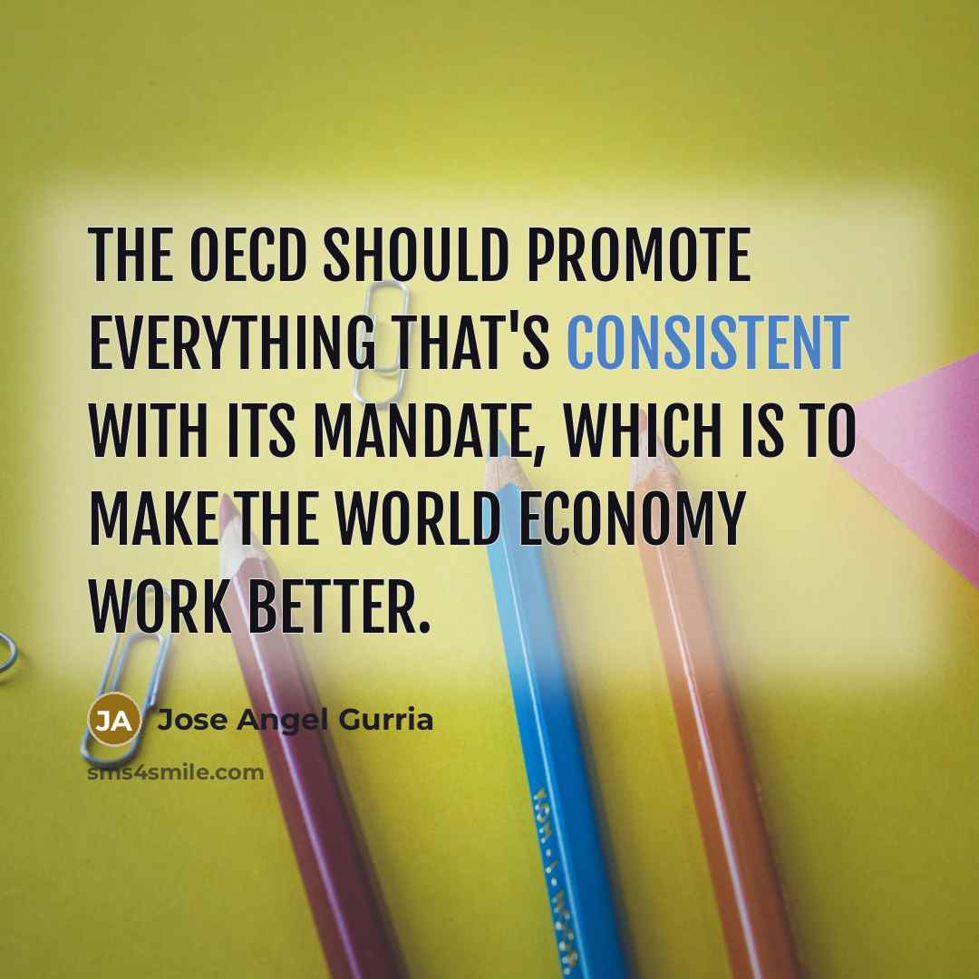 “The OECD should promote everything that's consistent with its mandate,…” quote by Jose Angel Gurria