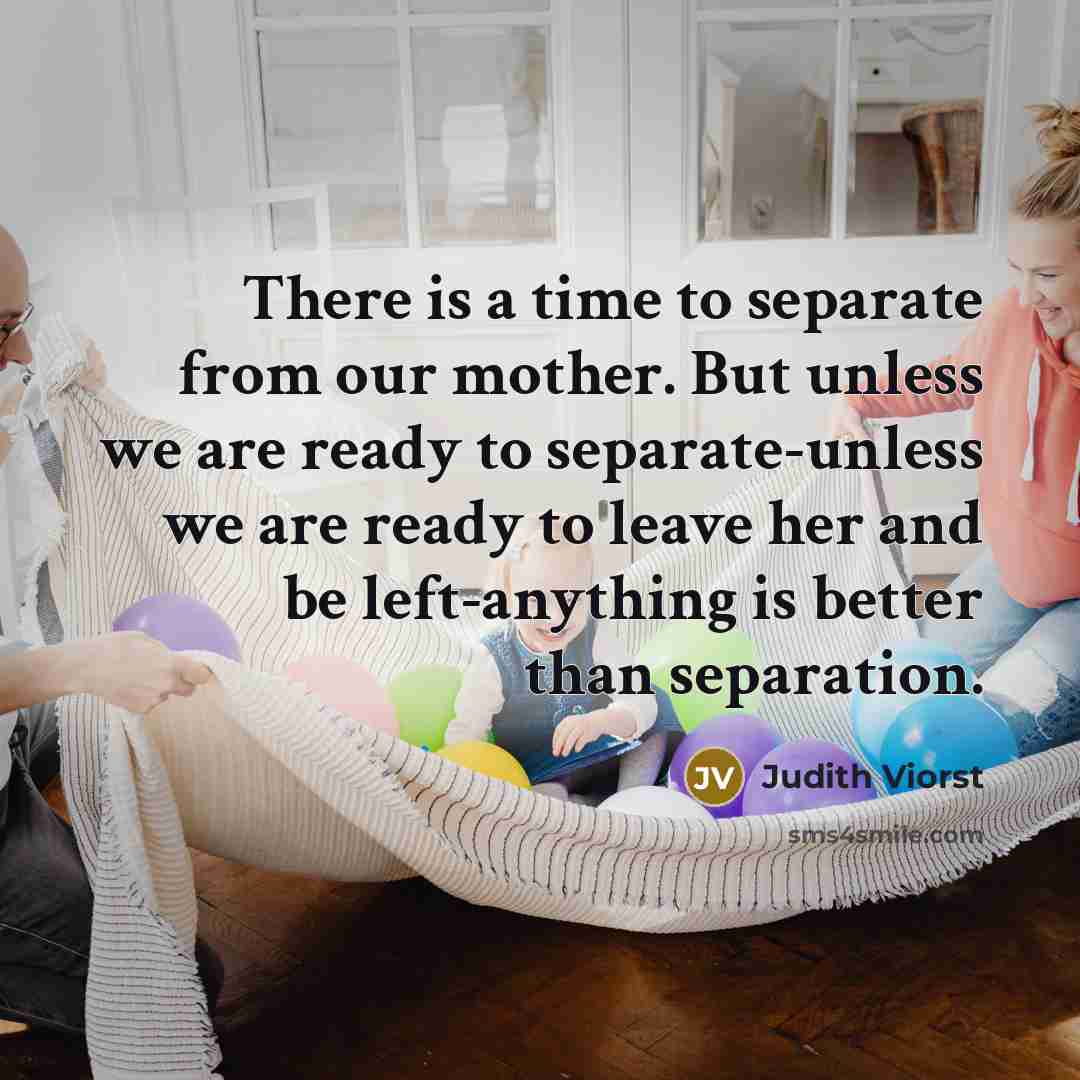 “There is a time to separate from our mother. But…” quote by Judith Viorst