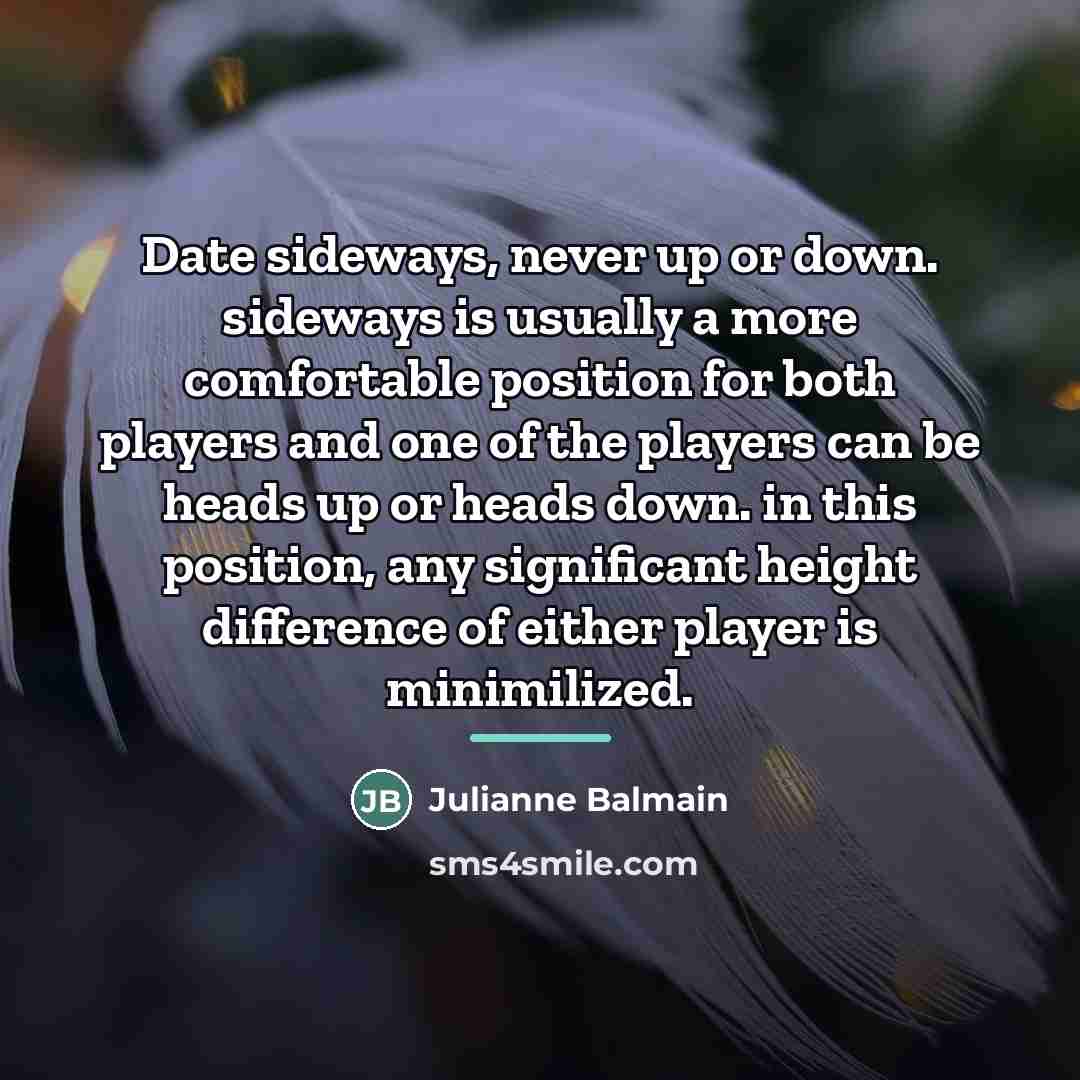 “Date sideways, never up or down. sideways is usually a…” quote by Julianne Balmain