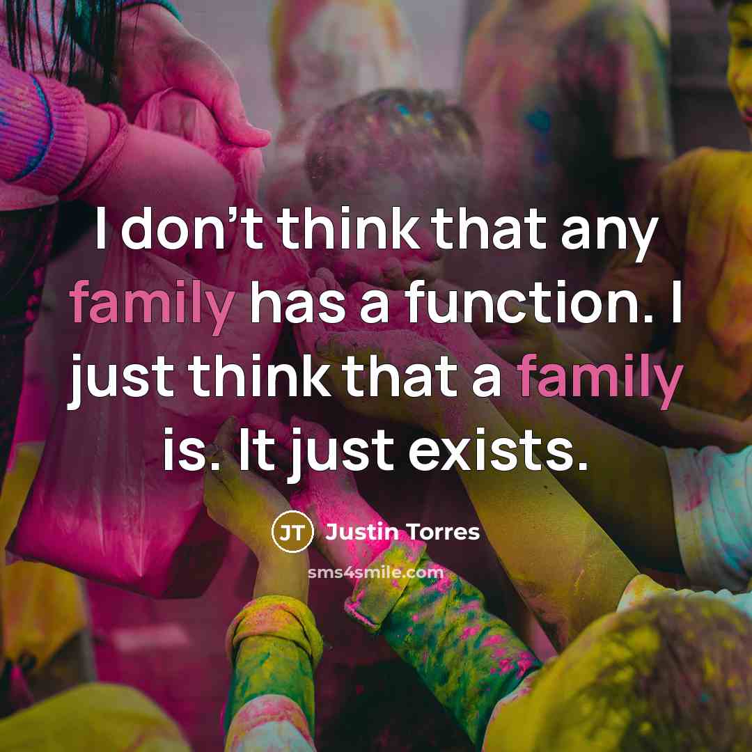 “I don't think that any family has a function. I…” quote by Justin Torres