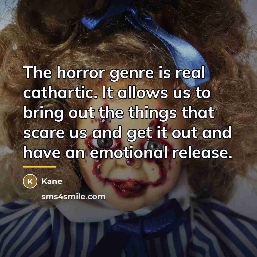 “The horror genre is real cathartic. It allows us to…” quote by Kane