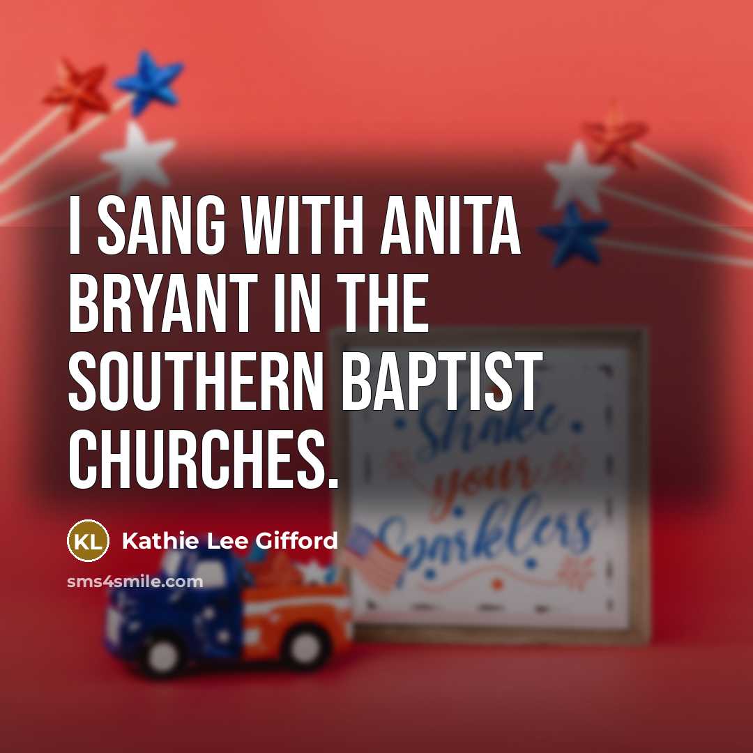“I sang with Anita Bryant in the Southern Baptist churches.” quote by Kathie Lee Gifford
