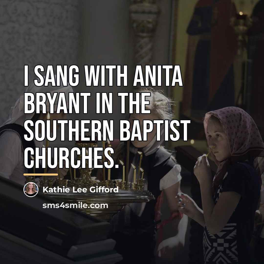 “I sang with Anita Bryant in the Southern Baptist churches.…” quote by Kathie Lee Gifford