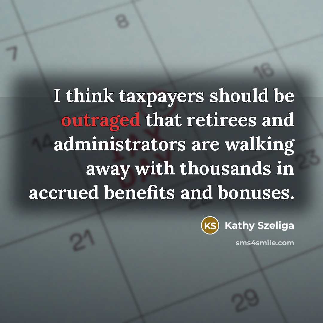 “I think taxpayers should be outraged that retirees and administrators…” quote by Kathy Szeliga