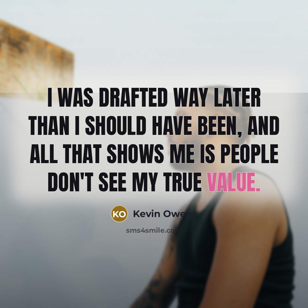 “I was drafted way later than I should have been,…” quote by Kevin Owens