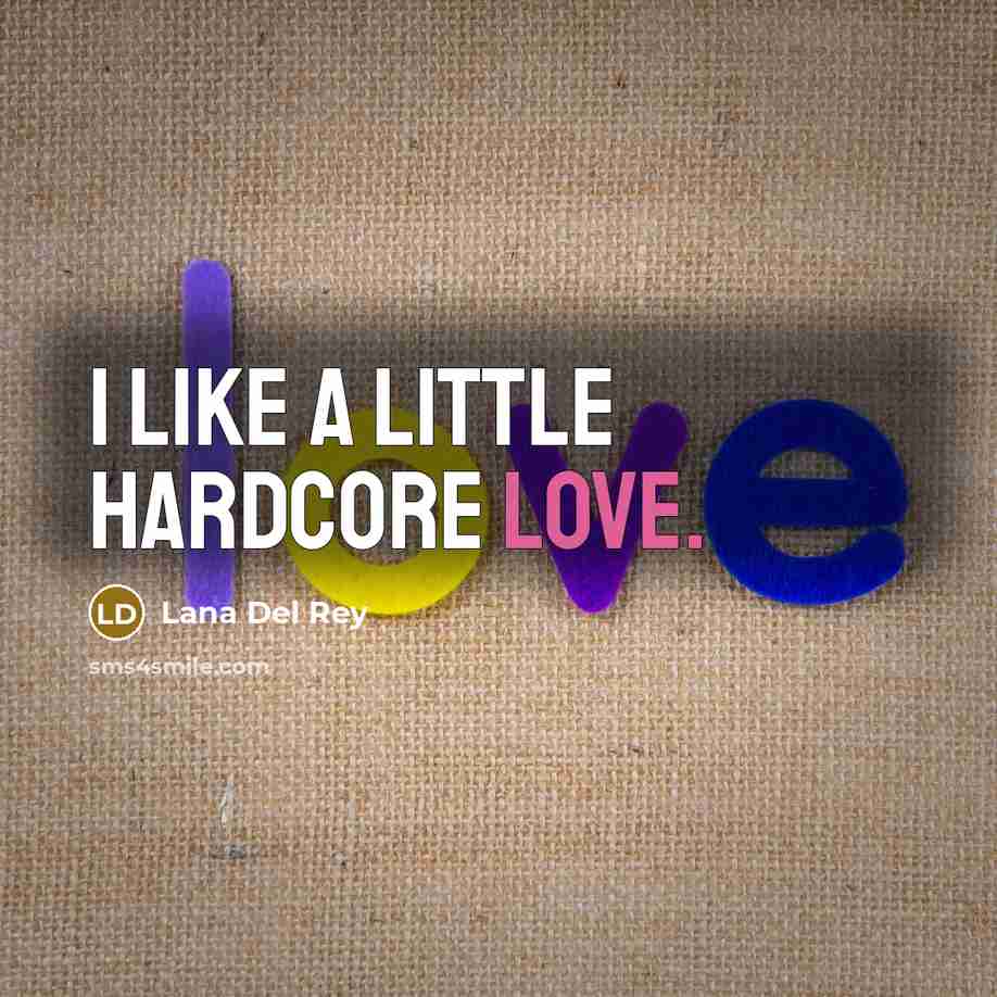 “I like a little hardcore love.…” quote by Lana Del Rey