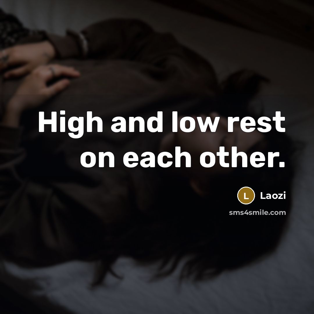 “High and low rest on each other.” quote by Laozi