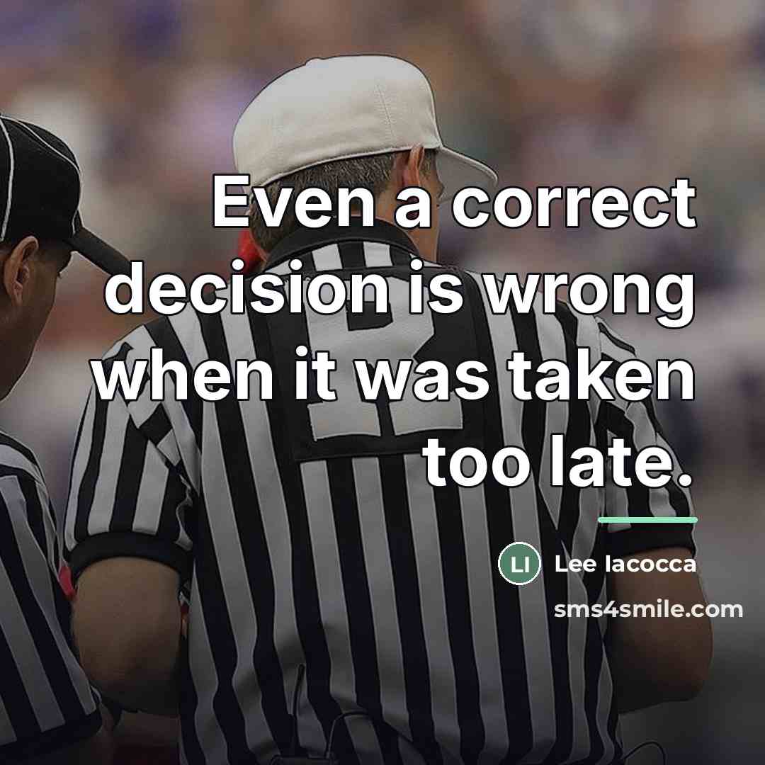 “Even a correct decision is wrong when it was taken…” quote by Lee Iacocca