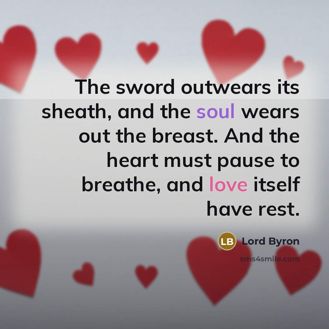 “The sword outwears its sheath, and the soul wears out…” quote by Lord Byron