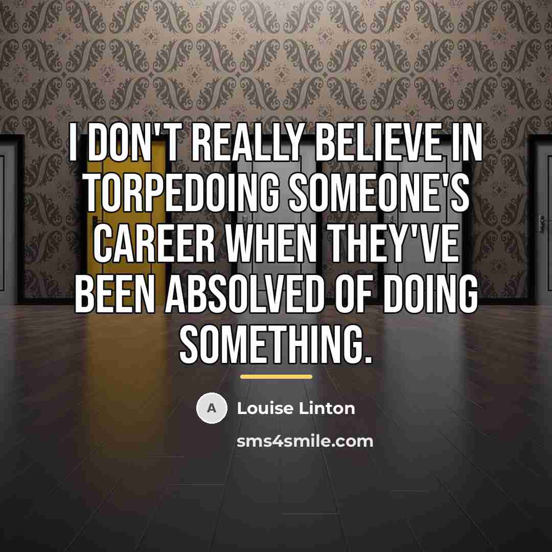 “I don't really believe in torpedoing someone's career when they've…” quote by Louise Linton
