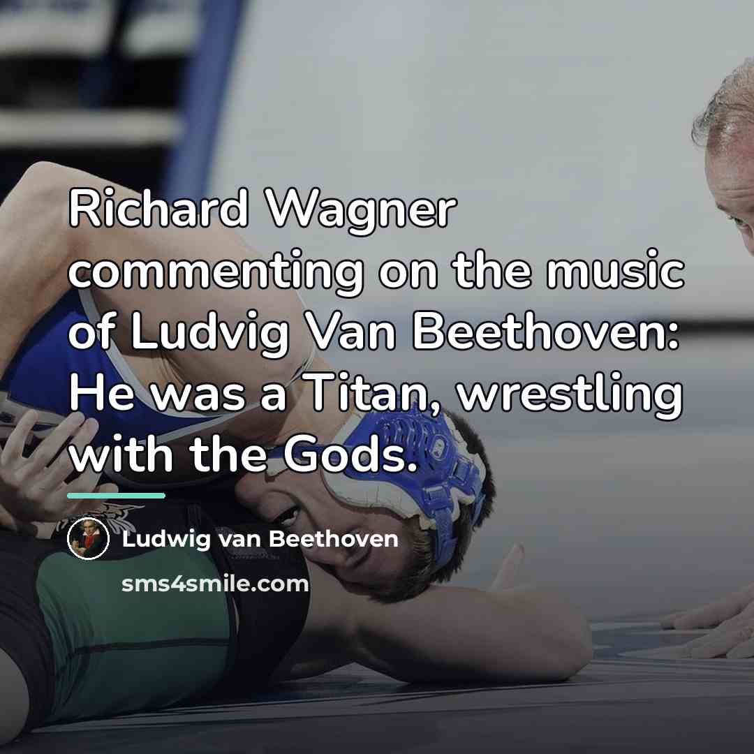 “Richard Wagner commenting on the music of Ludvig Van Beethoven:…” quote by Ludwig van Beethoven