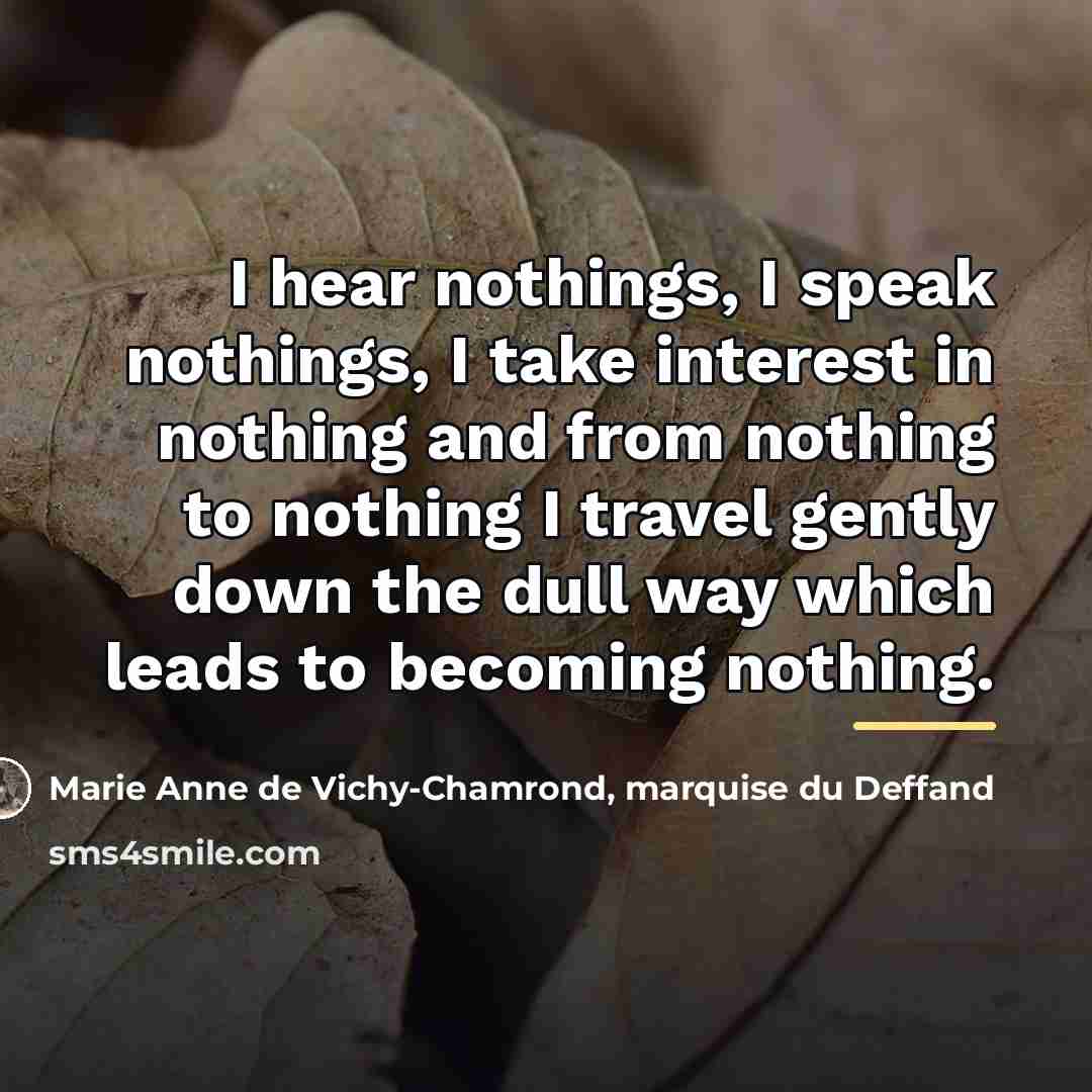 “I hear nothings, I speak nothings, I take interest in…” quote by Marie Anne de Vichy-Chamrond, marquise du Deffand
