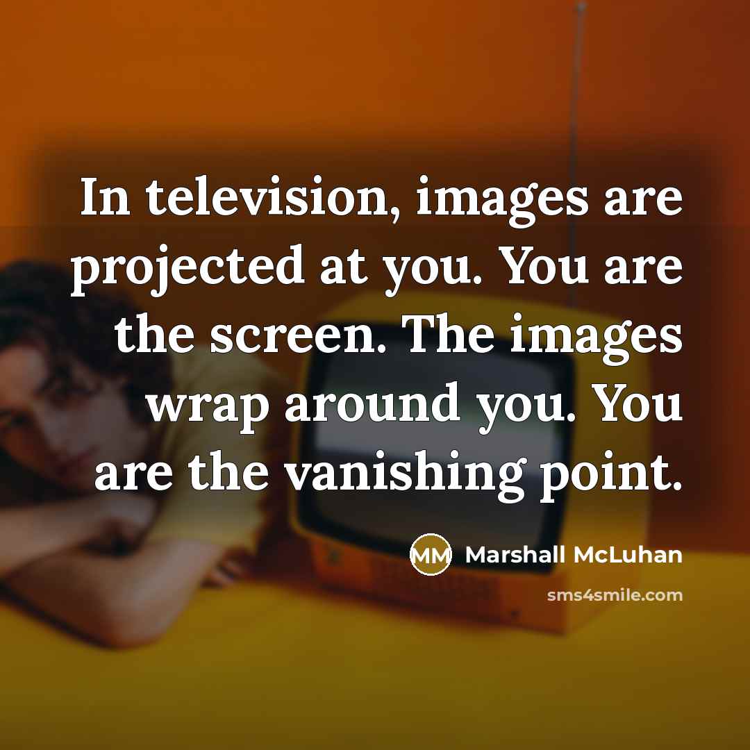 “In television, images are projected at you. You are the…” quote by Marshall McLuhan