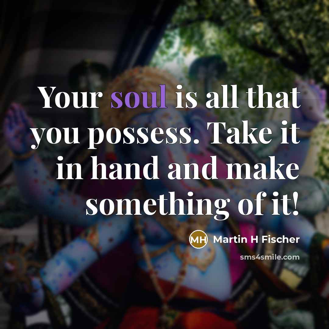 “Your soul is all that you possess. Take it in…” quote by Martin H Fischer