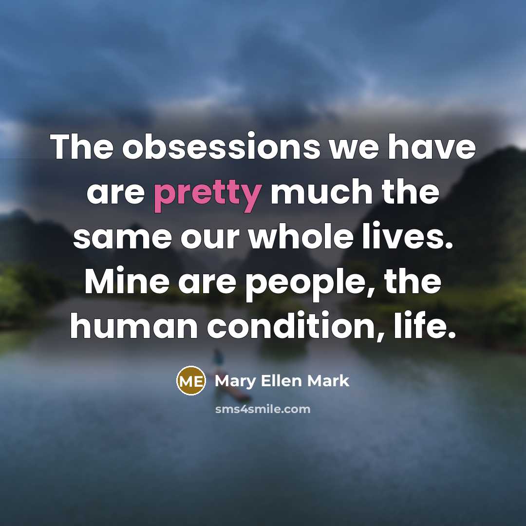 “The obsessions we have are pretty much the same our…” quote by Mary Ellen Mark