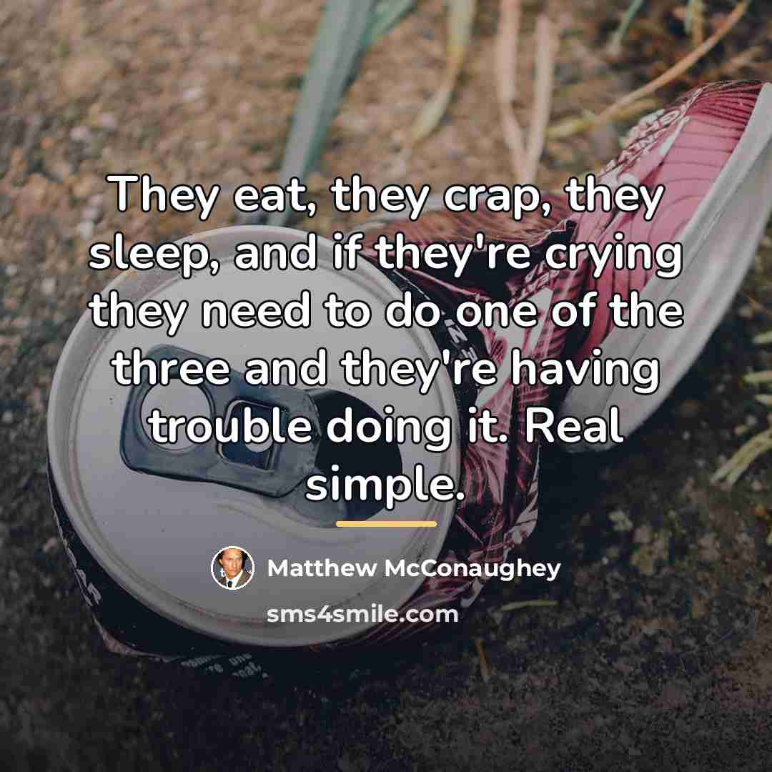 “They eat, they crap, they sleep, and if they're crying…” quote by Matthew McConaughey