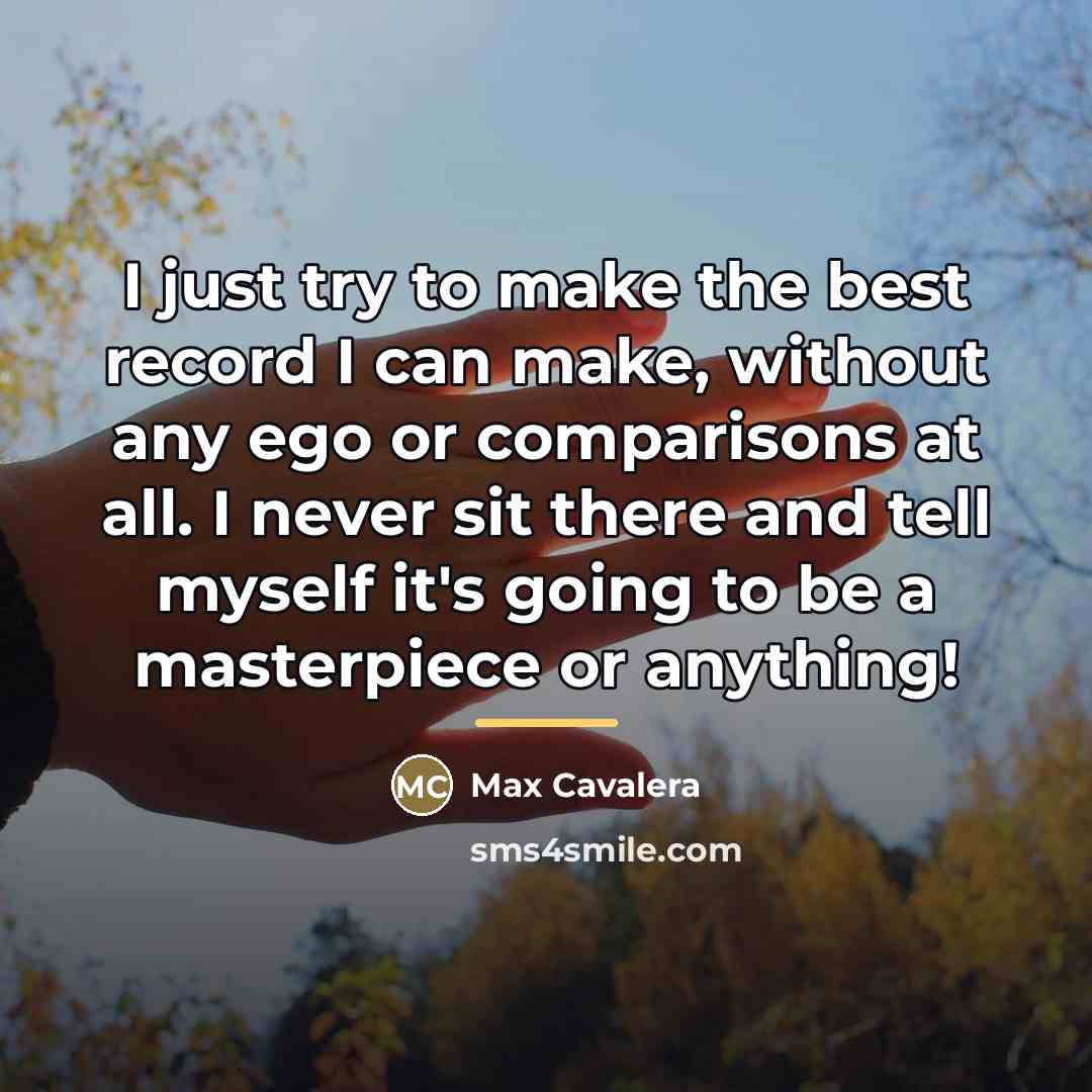 “I just try to make the best record I can…” quote by Max Cavalera