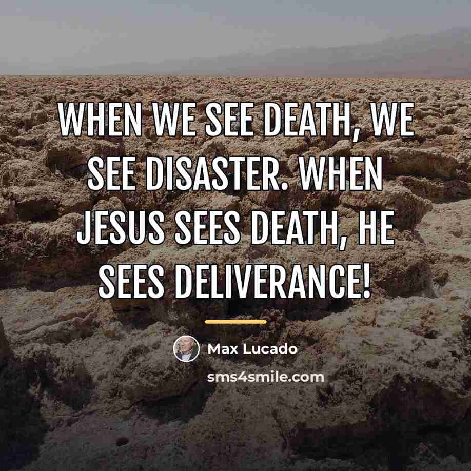 “When we see death, we see disaster. When Jesus sees…” quote by Max Lucado