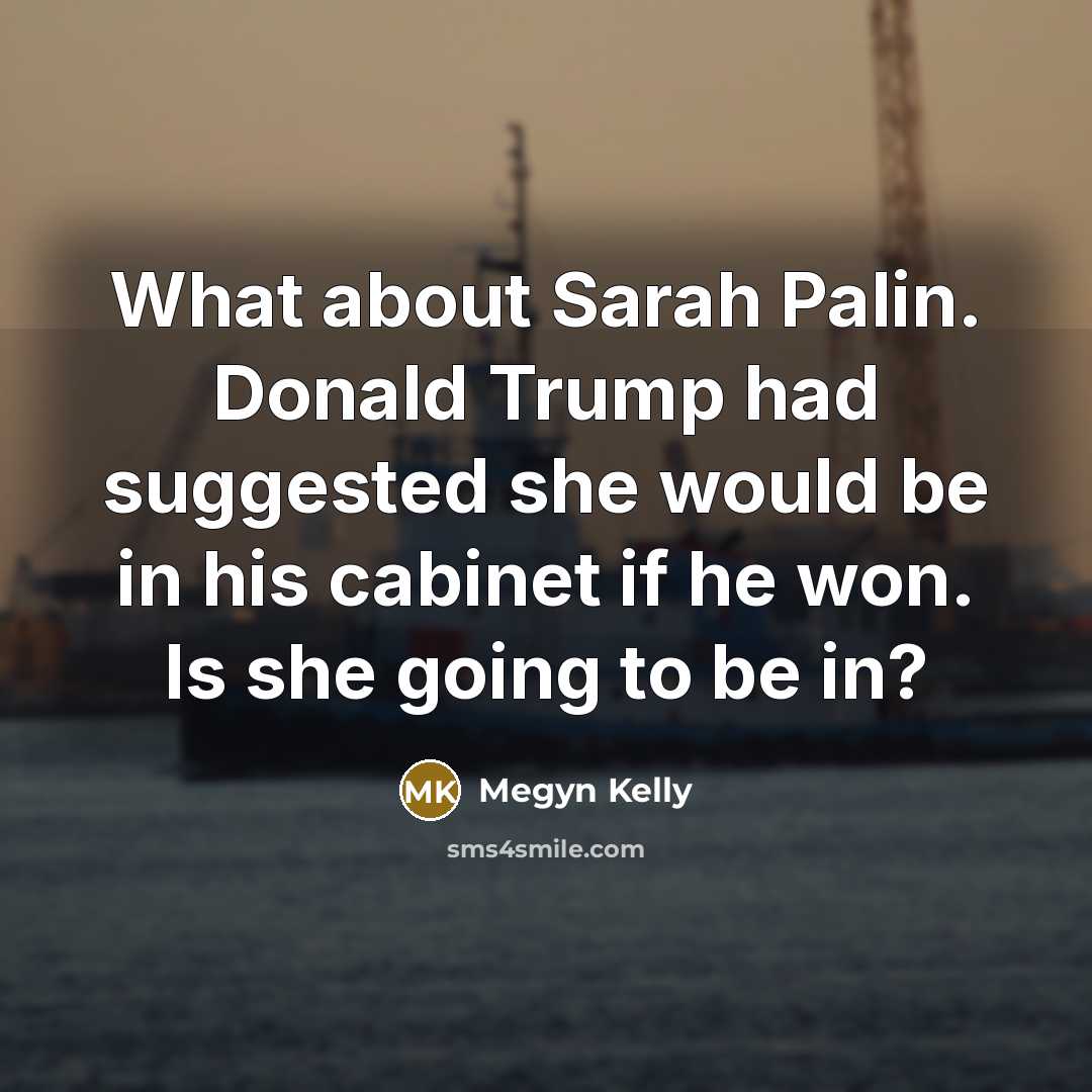 “What about Sarah Palin. Donald Trump had suggested she would…” quote by Megyn Kelly