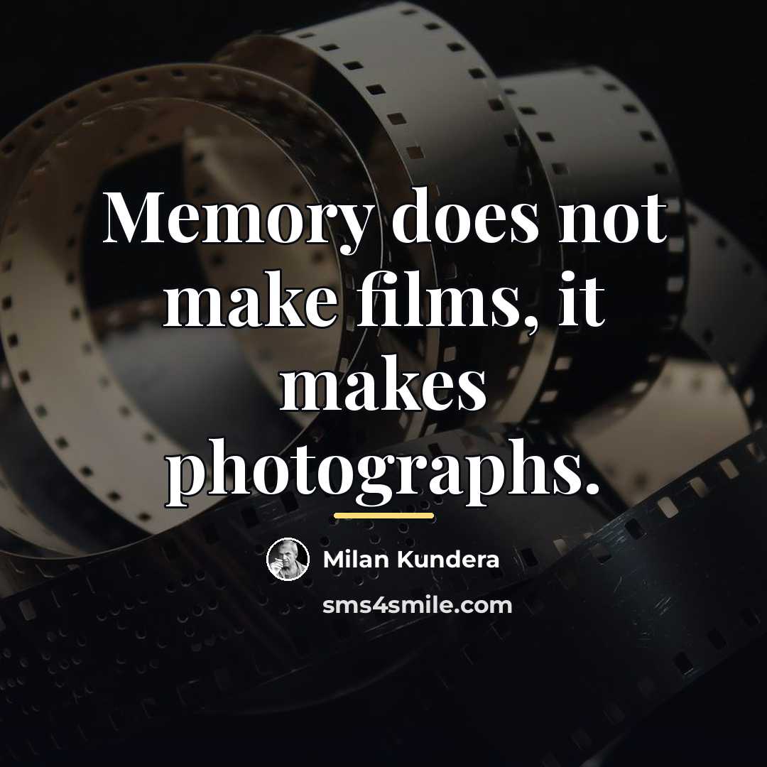 “Memory does not make films, it makes photographs.…” quote by Milan Kundera