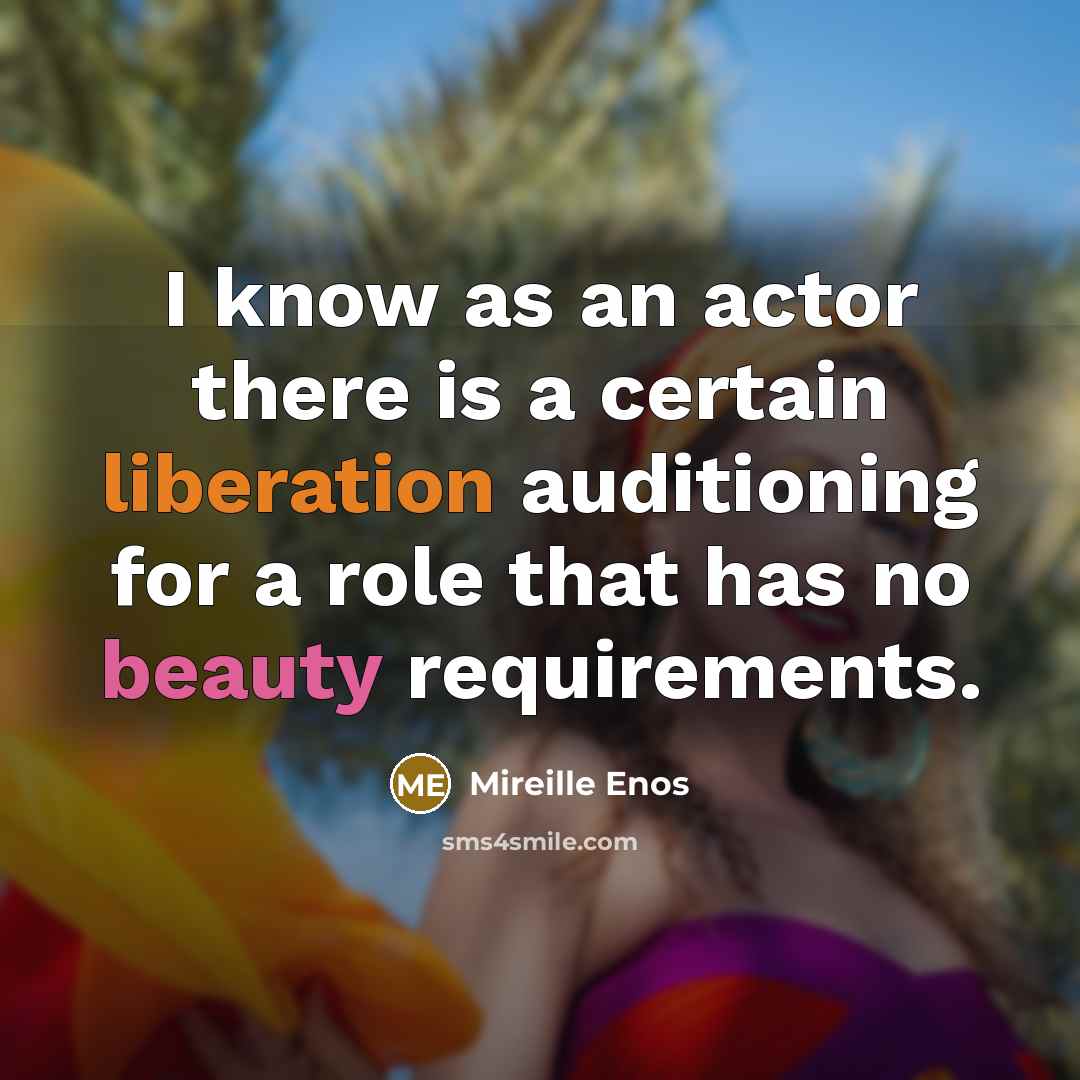 “I know as an actor there is a certain liberation auditioning for a role that has no beauty requirements.” quote by Mireille Enos