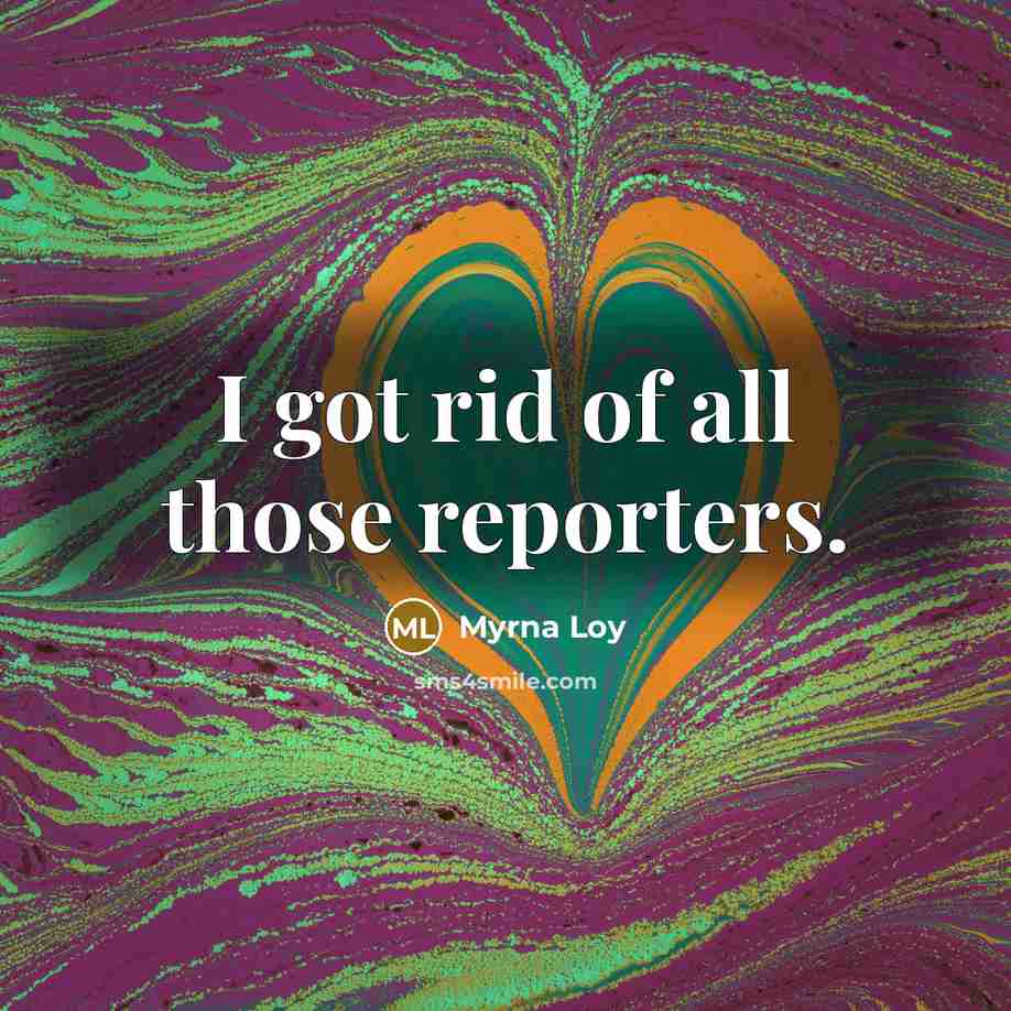 “I got rid of all those reporters.…” quote by Myrna Loy