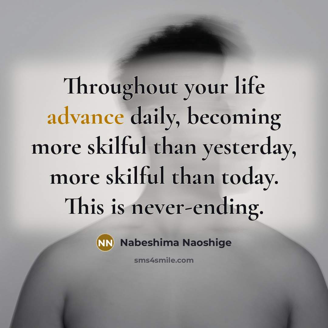 “Throughout your life advance daily, becoming more skilful than yesterday,…” quote by Nabeshima Naoshige