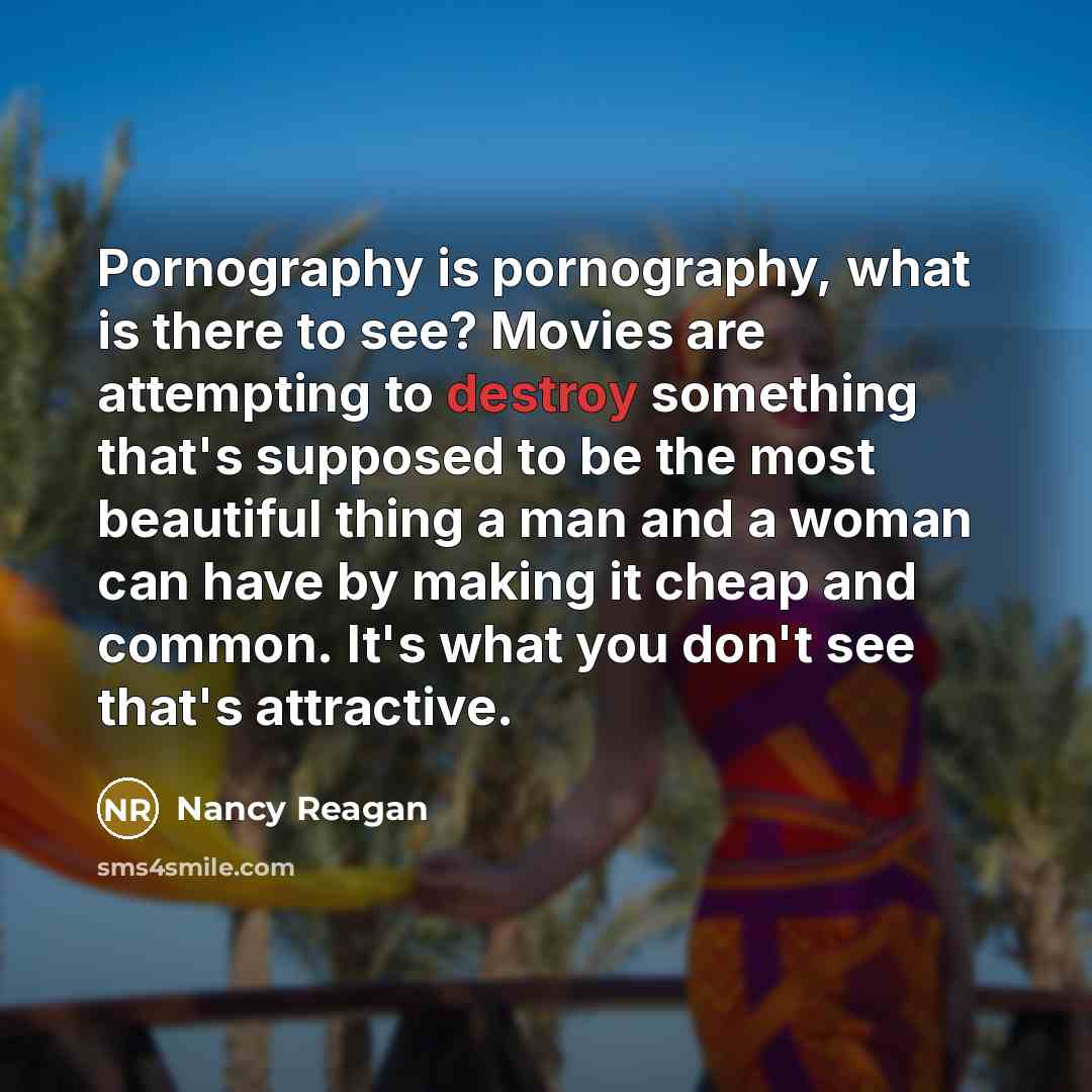 “Pornography is pornography, what is there to see? Movies are…” quote by Nancy Reagan