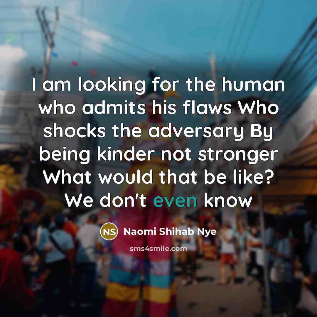 “I am looking for the human who admits his flaws…” quote by Naomi Shihab Nye