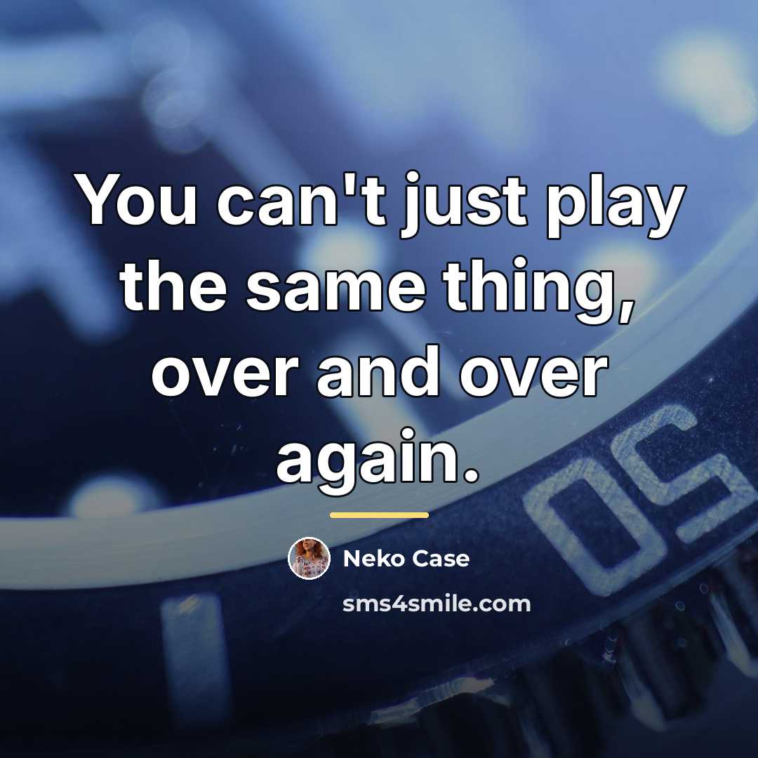 “You can't just play the same thing, over and over…” quote by Neko Case