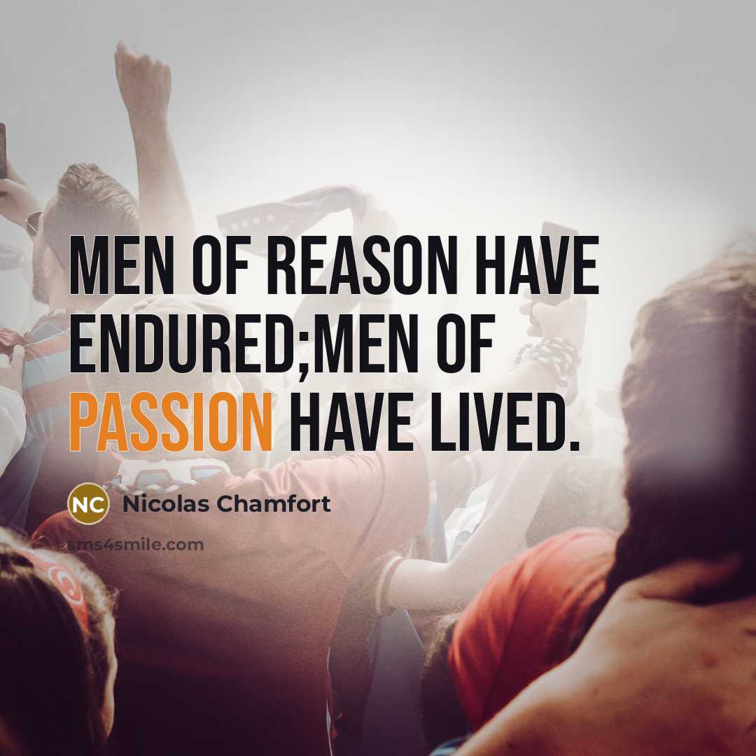 “Men of reason have endured;men of passion have lived.…” quote by Nicolas Chamfort