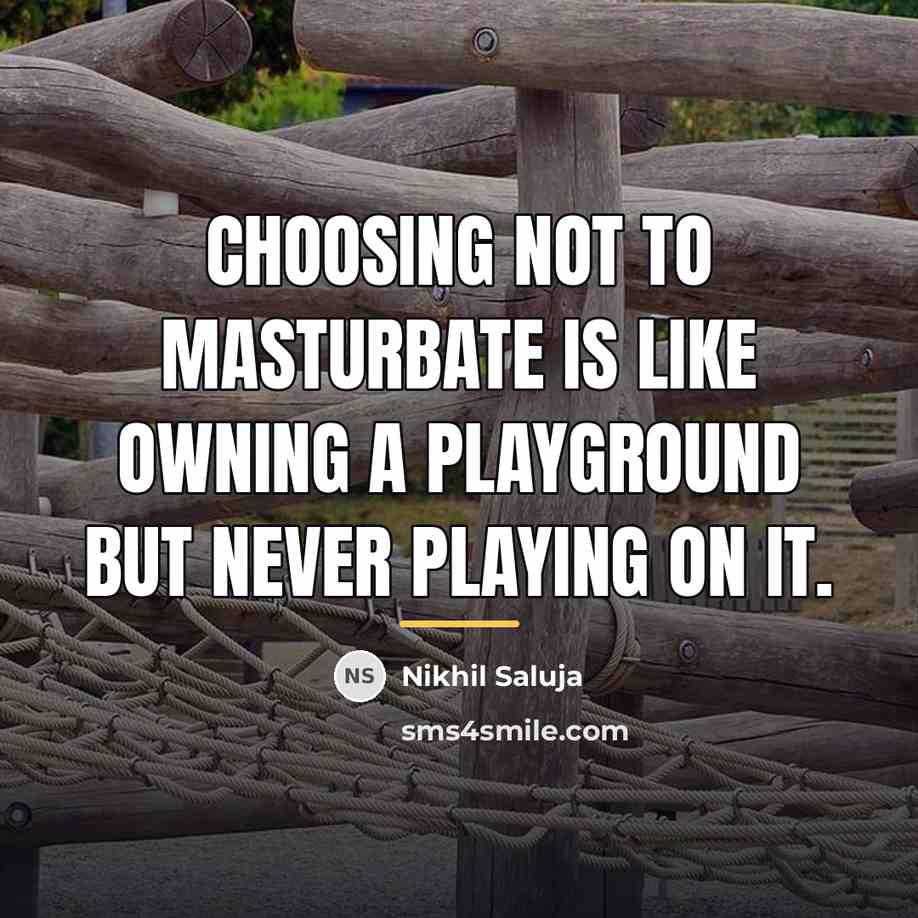 “Choosing not to masturbate is like owning a playground but…” quote by Nikhil Saluja