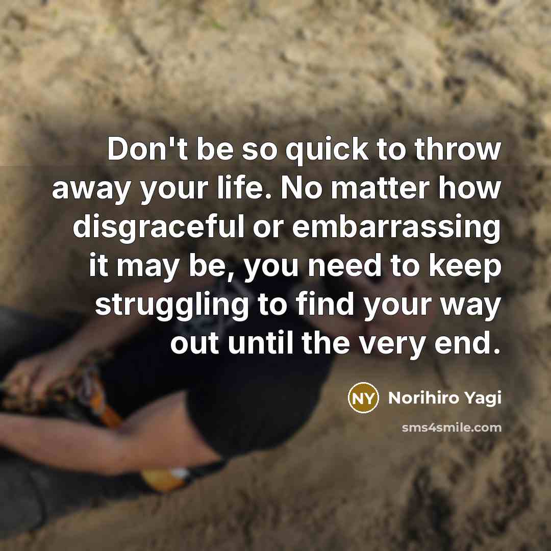 “Don't be so quick to throw away your life. No…” quote by Norihiro Yagi